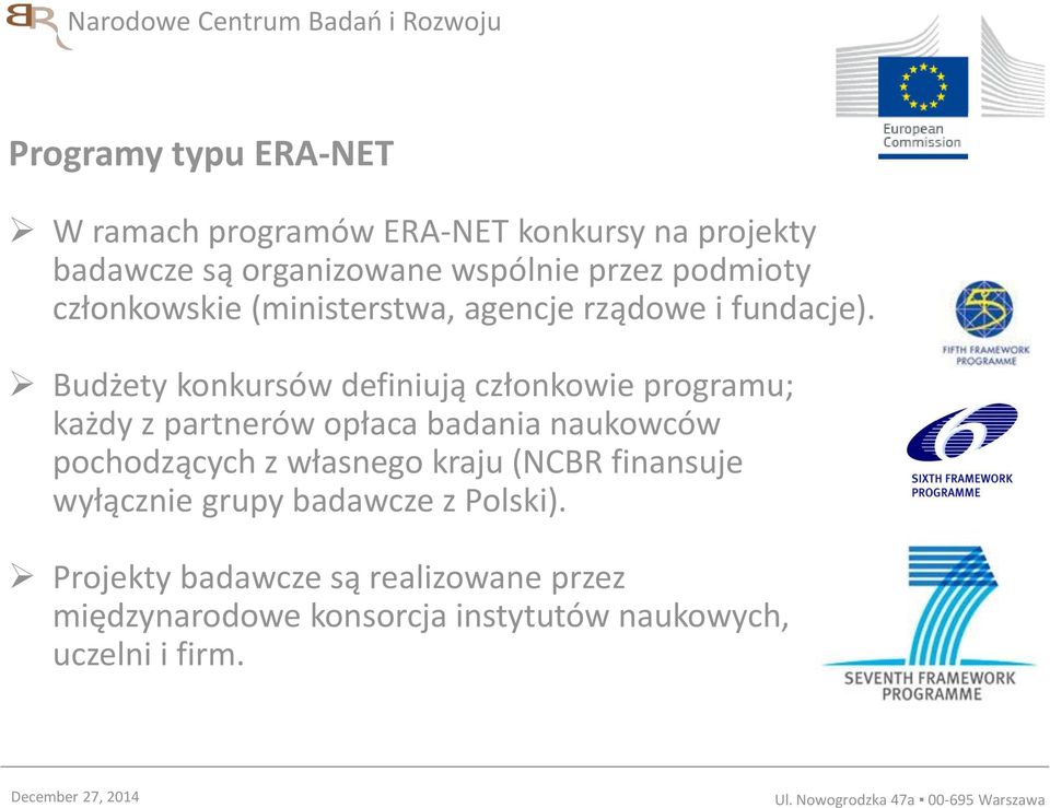 Budżety konkursów definiują członkowie programu; każdy z partnerów opłaca badania naukowców pochodzących z