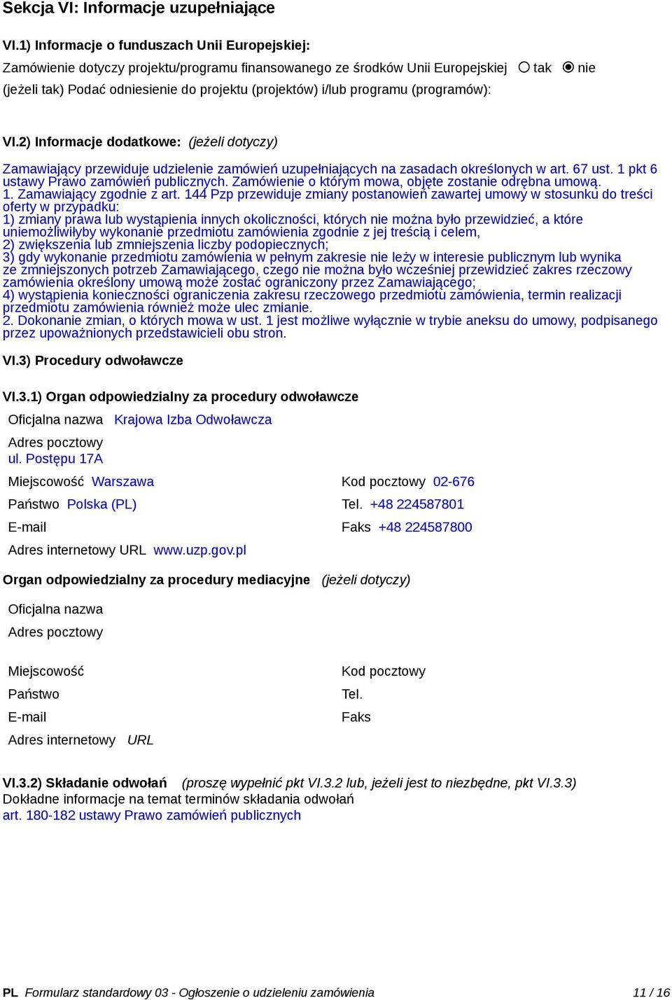 programu (programów): VI.2) Informacje dodatkowe: (jeżeli dotyczy) Zamawiający przewiduje udzielenie zamówień uzupełniających na zasadach określonych w art. 67 ust.