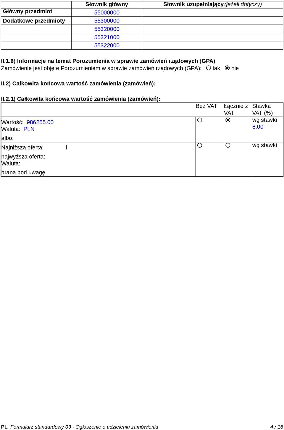 6) Informacje na temat Porozumienia w sprawie zamówień rządowych (GPA) Zamówienie jest objęte Porozumieniem w sprawie zamówień rządowych (GPA): tak nie II.