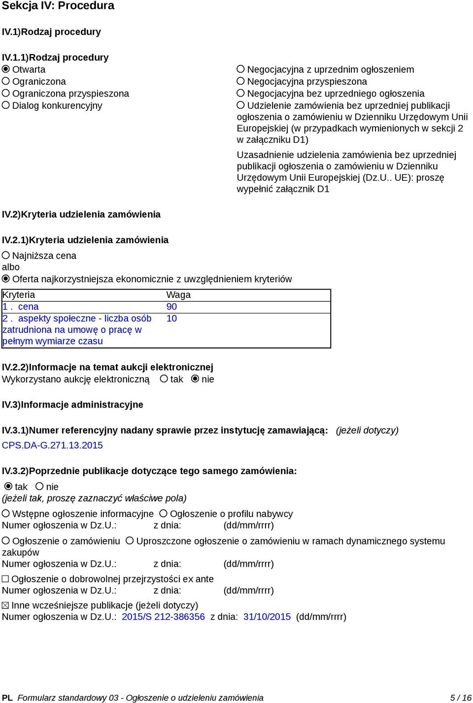 1)Rodzaj procedury Otwarta Ograniczona Ograniczona przyspieszona Dialog konkurencyjny Negocjacyjna z uprzednim ogłoszeniem Negocjacyjna przyspieszona Negocjacyjna bez uprzedniego ogłoszenia