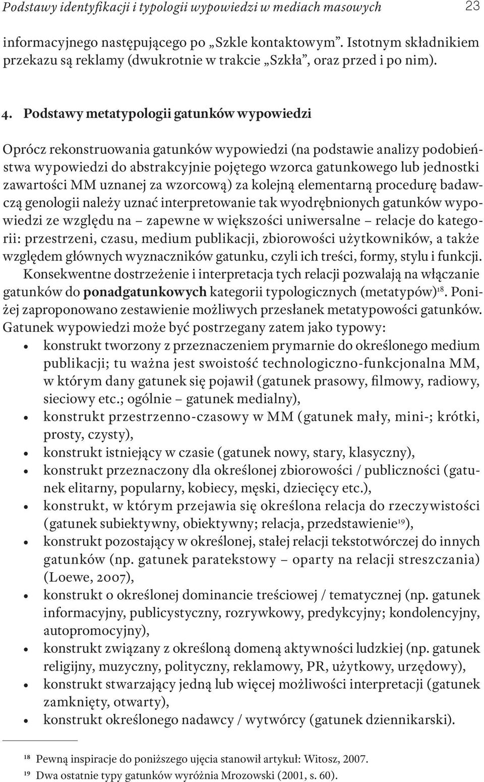 Podstawy metatypologii gatunków wypowiedzi Oprócz rekonstruowania gatunków wypowiedzi (na podstawie analizy podobieństwa wypowiedzi do abstrakcyjnie pojętego wzorca gatunkowego lub jednostki