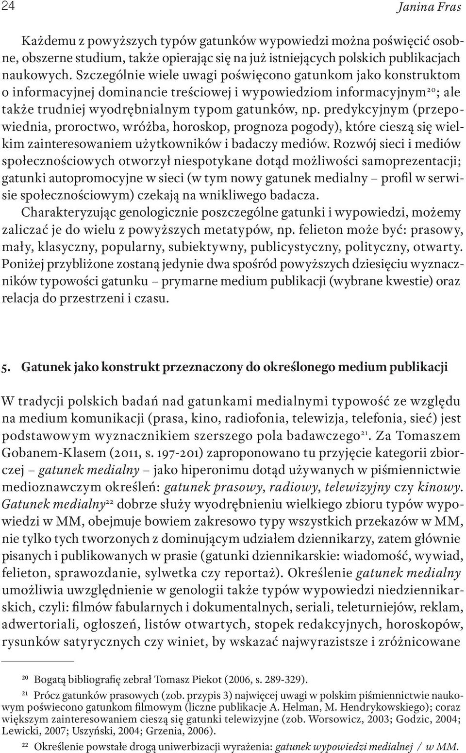 predykcyjnym (przepowiednia, proroctwo, wróżba, horoskop, prognoza pogody), które cieszą się wielkim zainteresowaniem użytkowników i badaczy mediów.