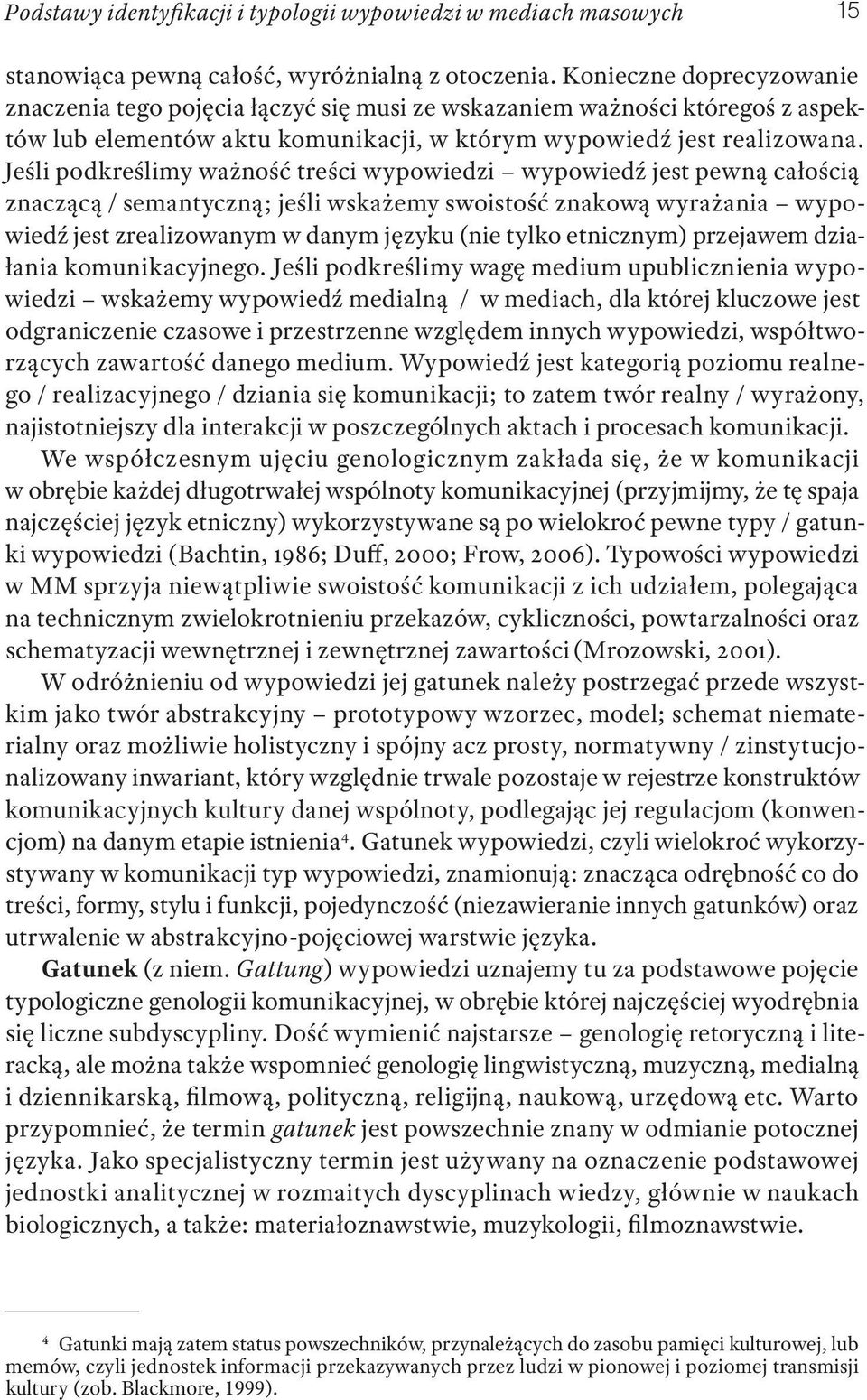 Jeśli podkreślimy ważność treści wypowiedzi wypowiedź jest pewną całością znaczącą / semantyczną; jeśli wskażemy swoistość znakową wyrażania wypowiedź jest zrealizowanym w danym języku (nie tylko