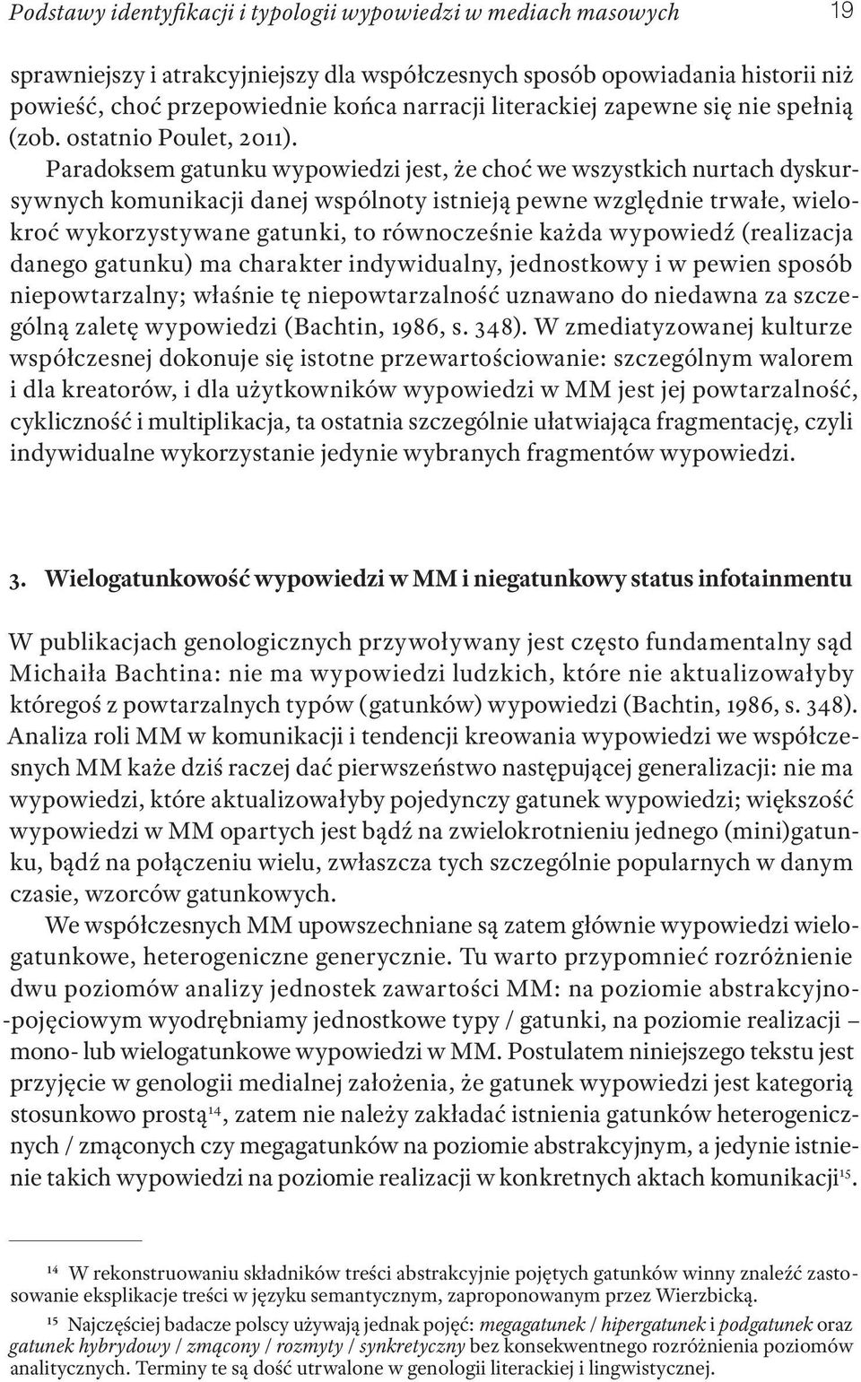 Paradoksem gatunku wypowiedzi jest, że choć we wszystkich nurtach dyskursywnych komunikacji danej wspólnoty istnieją pewne względnie trwałe, wielokroć wykorzystywane gatunki, to równocześnie każda