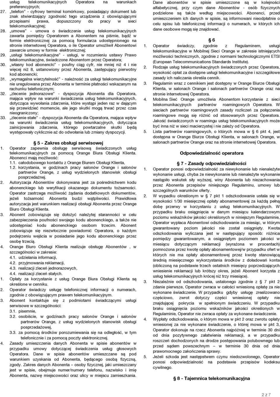 umowa - umowa o świadczenie usług telekomunikacyjnych zawarta pomiędzy Operatorem a Abonentem na piśmie, bądź w formie elektronicznej za pomocą formularza udostępnionego na stronie internetowej