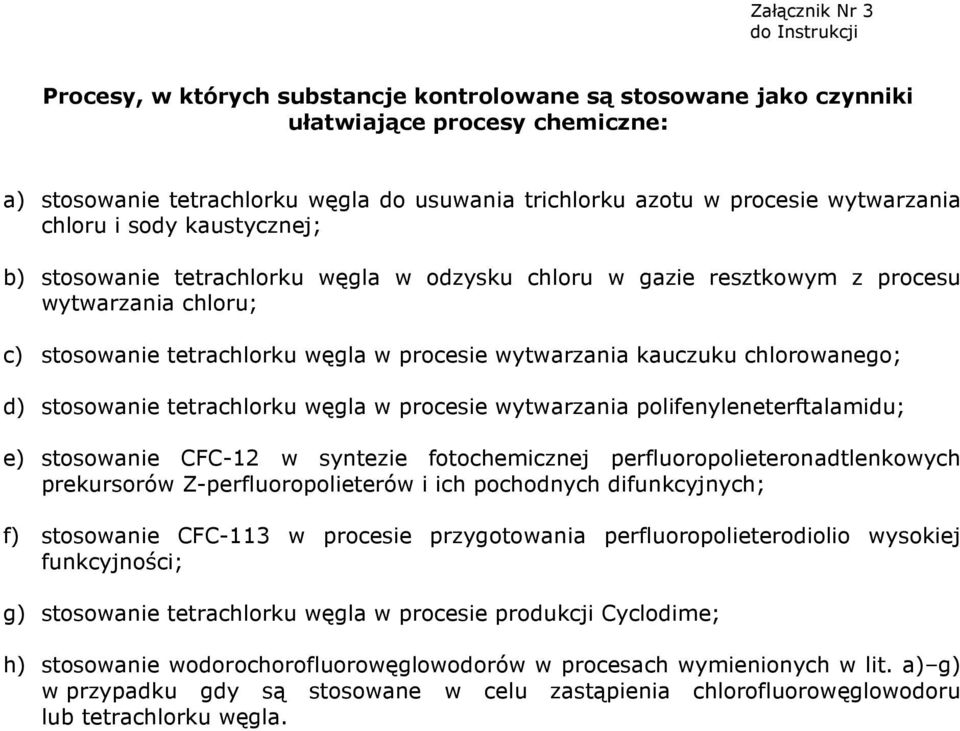 wytwarzania kauczuku chlorowanego; d) stosowanie tetrachlorku węgla w procesie wytwarzania polifenyleneterftalamidu; e) stosowanie CFC-12 w syntezie fotochemicznej perfluoropolieteronadtlenkowych