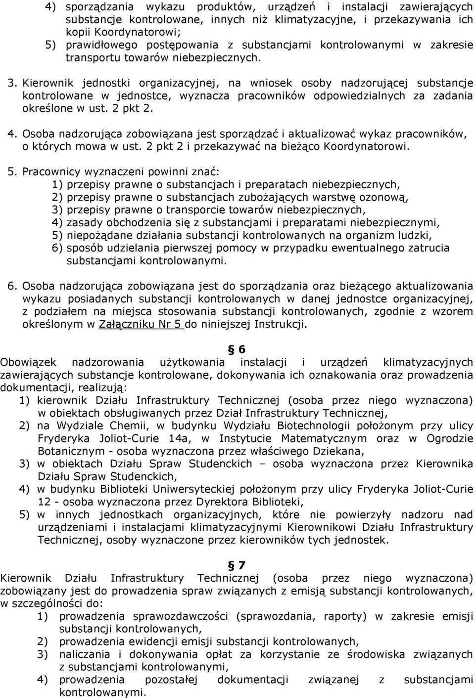 Kierownik jednostki organizacyjnej, na wniosek osoby nadzorującej substancje kontrolowane w jednostce, wyznacza pracowników odpowiedzialnych za zadania określone w ust. 2 pkt 2. 4.