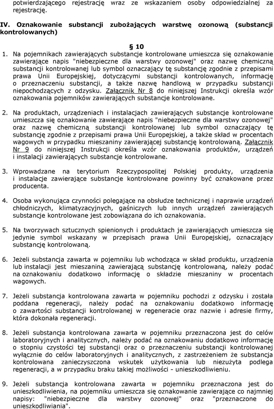 oznaczający tę substancję zgodnie z przepisami prawa Unii Europejskiej, dotyczącymi substancji kontrolowanych, informację o przeznaczeniu substancji, a takŝe nazwę handlową w przypadku substancji