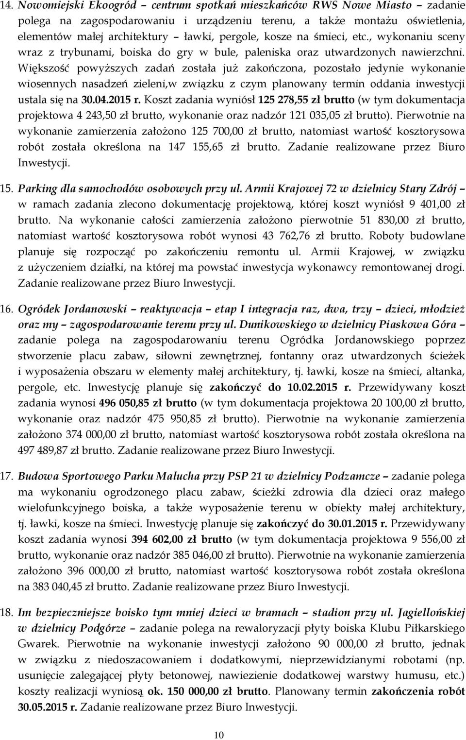 Większość powyższych zadań została już zakończona, pozostało jedynie wykonanie wiosennych nasadzeń zieleni,w związku z czym planowany termin oddania inwestycji ustala się na 30.04.2015 r.