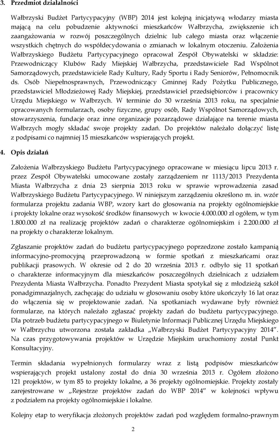 Założenia Wałbrzyskiego Budżetu Partycypacyjnego opracował Zespół Obywatelski w składzie: Przewodniczący Klubów Rady Miejskiej Wałbrzycha, przedstawiciele Rad Wspólnot Samorządowych, przedstawiciele