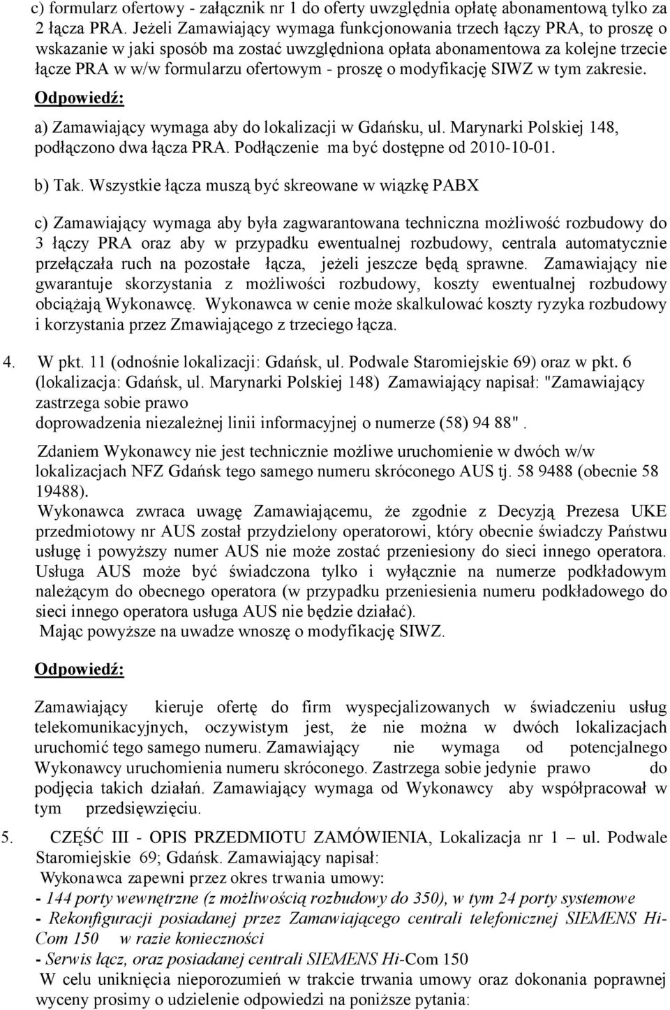 proszę o modyfikację SIWZ w tym zakresie. a) Zamawiający wymaga aby do lokalizacji w Gdańsku, ul. Marynarki Polskiej 148, podłączono dwa łącza PRA. Podłączenie ma być dostępne od 2010-10-01. b) Tak.