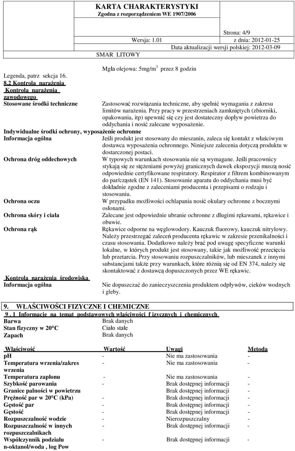 i ciała Ochrona rąk Kontrola narażenia środowiska Informacja ogólna Strona: 4/9 Mgła olejowa: 5mg/m 3 przez 8 godzin Zastosować rozwiązania techniczne, aby spełnić wymagania z zakresu limitów