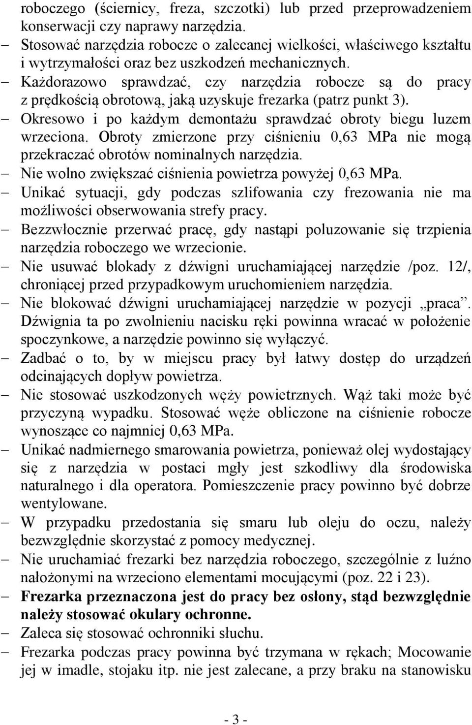 Każdorazowo sprawdzać, czy narzędzia robocze są do pracy z prędkością obrotową, jaką uzyskuje frezarka (patrz punkt 3). Okresowo i po każdym demontażu sprawdzać obroty biegu luzem wrzeciona.