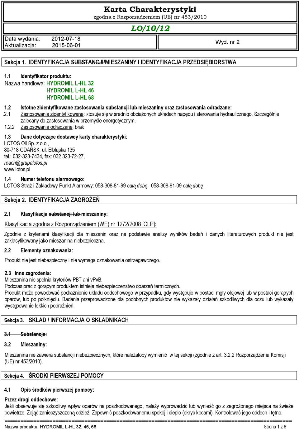 Szczególnie zalecany do zastosowania w przemyśle energetycznym. 1.2.2 Zastosowania odradzane: brak 1.3 Dane dotyczące dostawcy karty charakterystyki: LOTOS Oil Sp. z o.o., 80-718 GDAŃSK, ul.