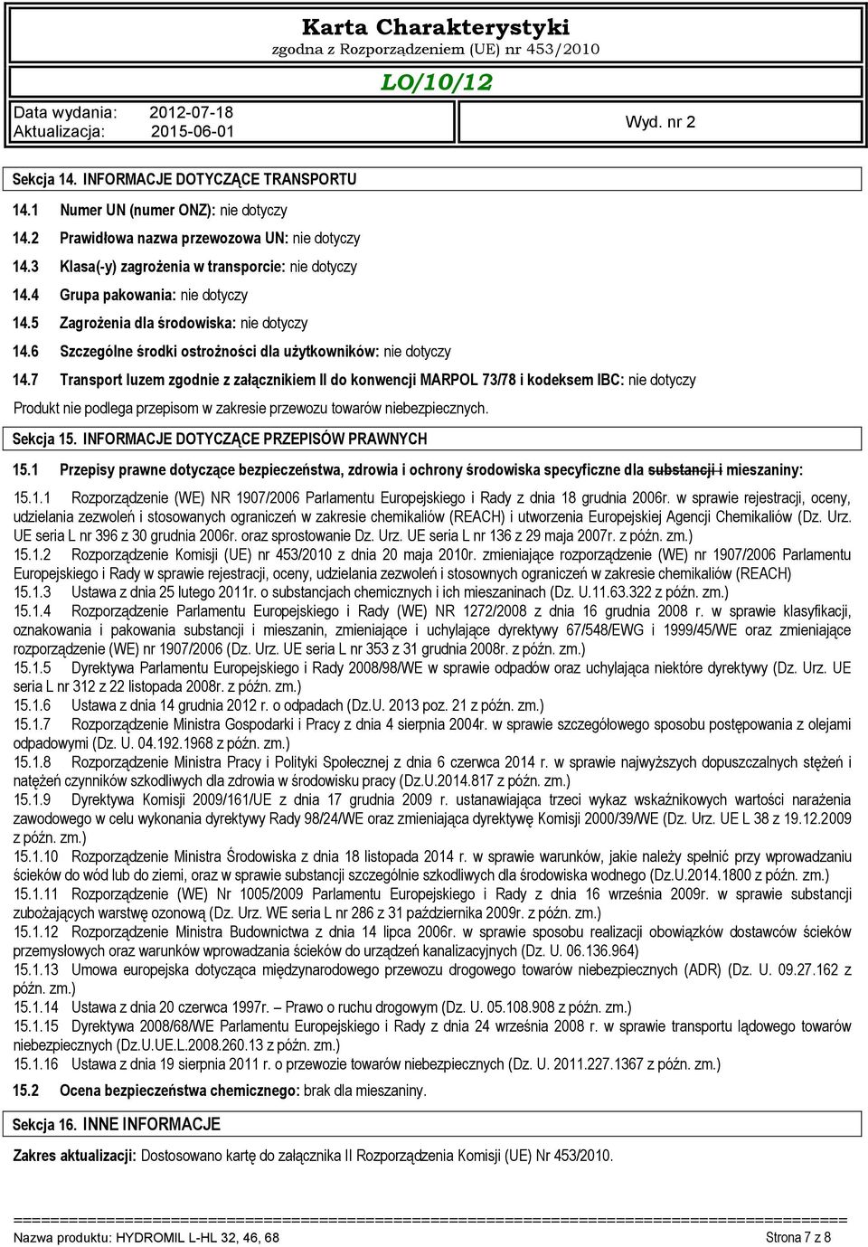 7 Transport luzem zgodnie z załącznikiem II do konwencji MARPOL 73/78 i kodeksem IBC: nie dotyczy Produkt nie podlega przepisom w zakresie przewozu towarów niebezpiecznych. Sekcja 15.