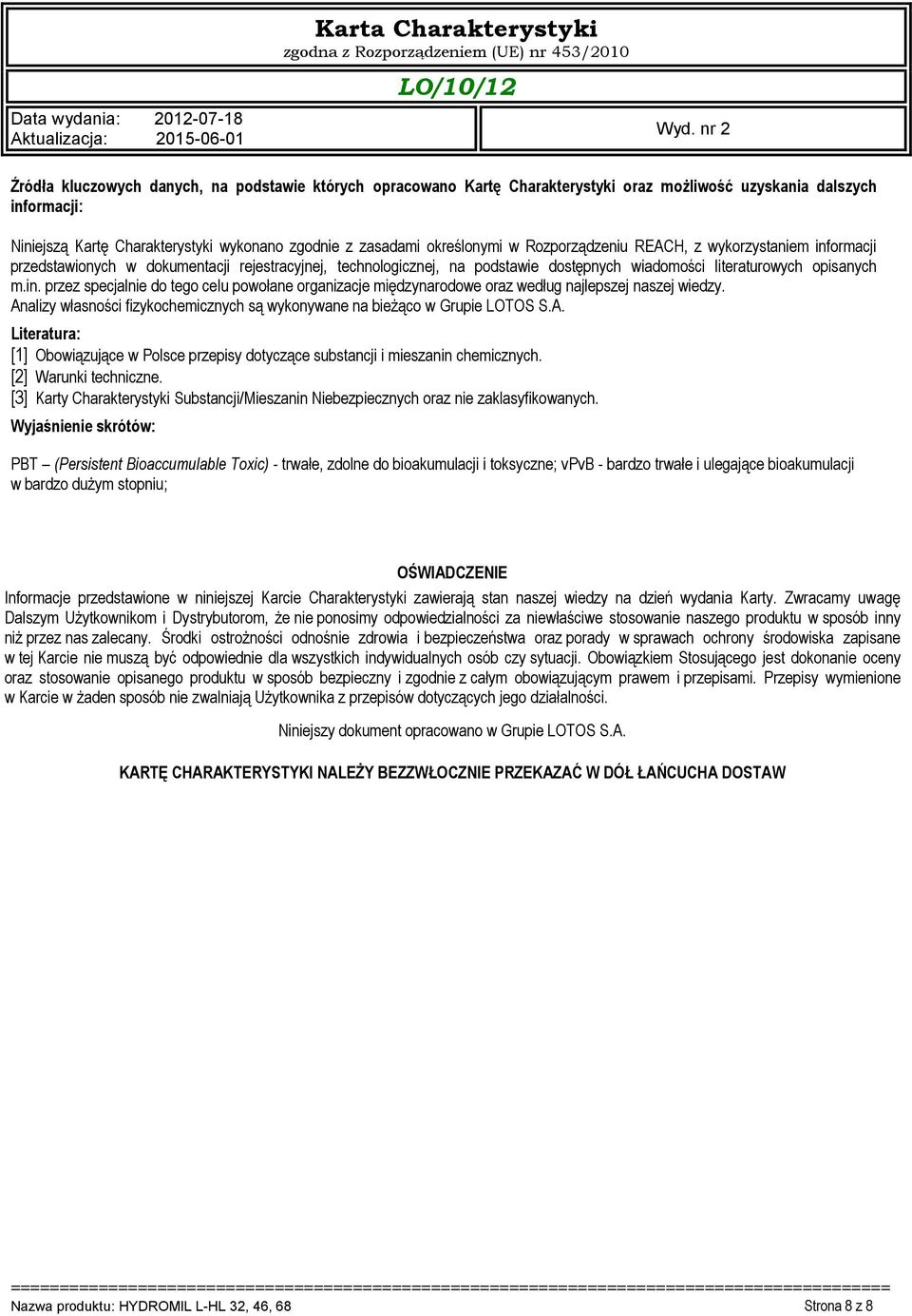 Analizy własności fizykochemicznych są wykonywane na bieżąco w Grupie LOTOS S.A. Literatura: [1] Obowiązujące w Polsce przepisy dotyczące substancji i mieszanin chemicznych. [2] Warunki techniczne.