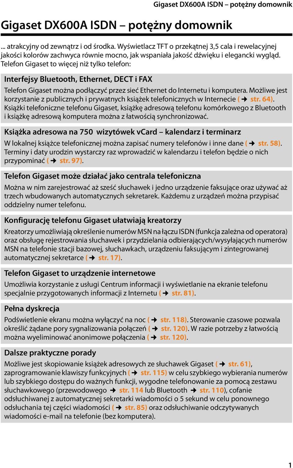 Telefon Gigaset to więcej niż tylko telefon: Interfejsy Bluetooth, Ethernet, DECT i FAX Telefon Gigaset można podłączyć przez sieć Ethernet do Internetu i komputera.