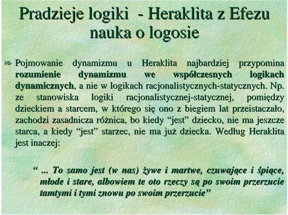 ze stanowiska logiki racjonalistycznej-statycznej, pomiędzy dzieckiem a starcem, w którego się ono z biegiem lat przeistaczało, zachodzi zasadnicza róŝnica, bo