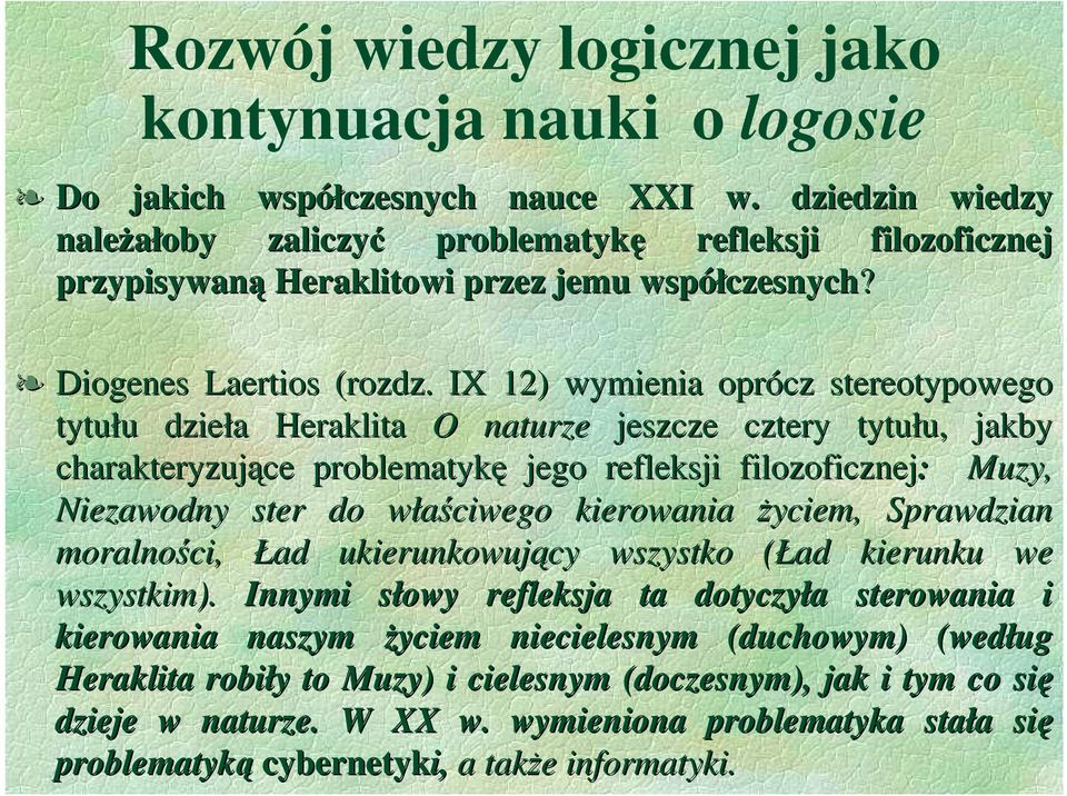 . IX 12) wymienia oprócz stereotypowego tytułu dzieła Heraklita O naturze jeszcze cztery tytułu, jakby charakteryzujące problematykę jego refleksji filozoficznej: Muzy, Niezawodny ster do właściwego