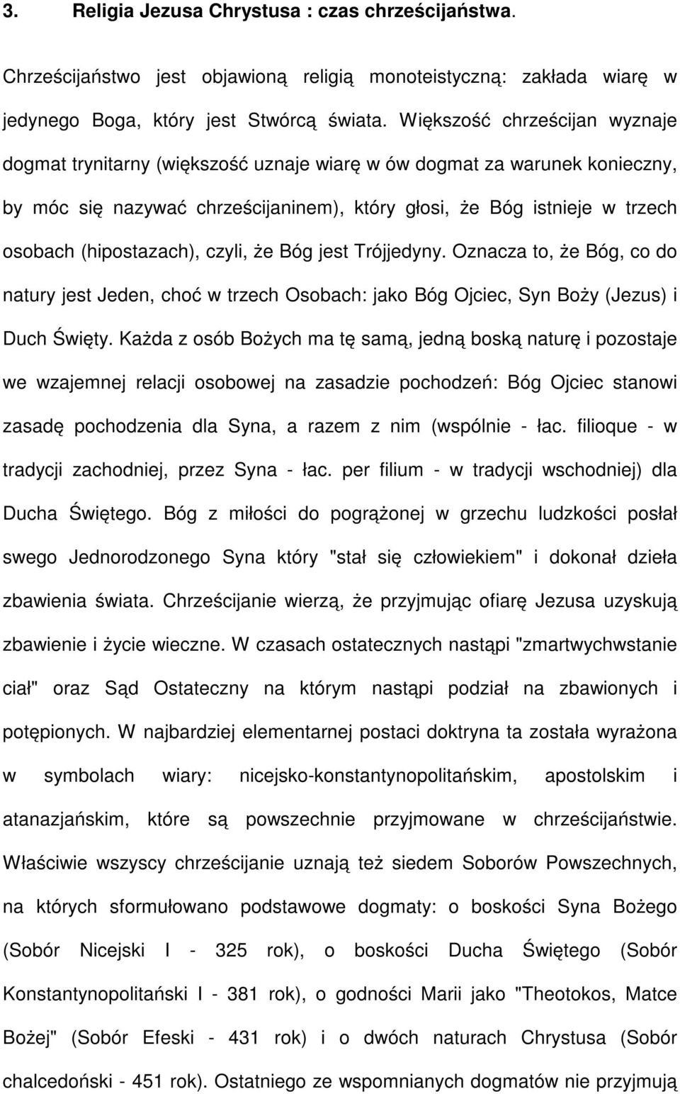 (hipostazach), czyli, że Bóg jest Trójjedyny. Oznacza to, że Bóg, co do natury jest Jeden, choć w trzech Osobach: jako Bóg Ojciec, Syn Boży (Jezus) i Duch Święty.