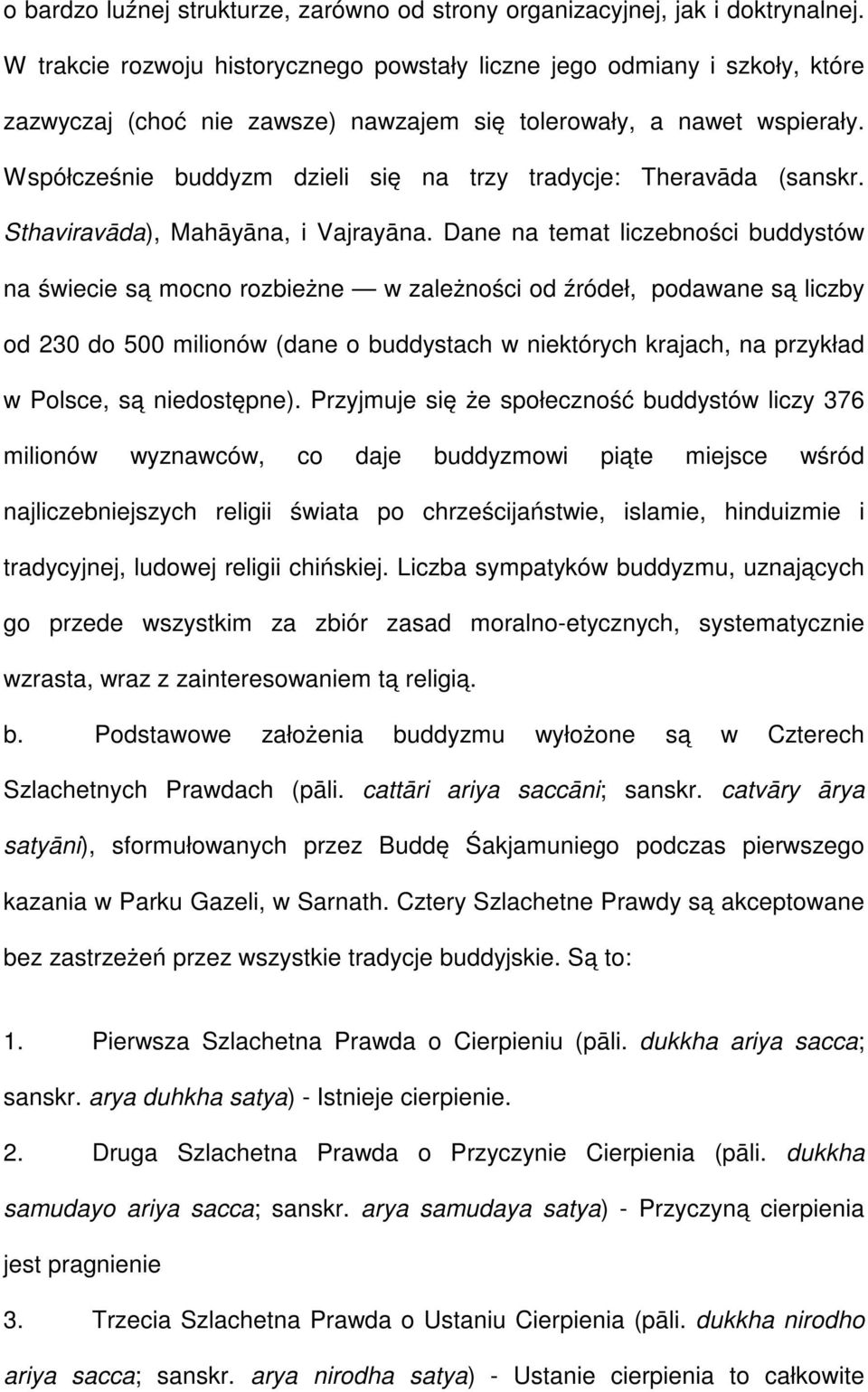 Współcześnie buddyzm dzieli się na trzy tradycje: Theravāda (sanskr. Sthaviravāda), Mahāyāna, i Vajrayāna.