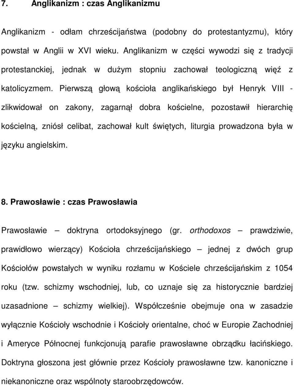 Pierwszą głową kościoła anglikańskiego był Henryk VIII - zlikwidował on zakony, zagarnął dobra kościelne, pozostawił hierarchię kościelną, zniósł celibat, zachował kult świętych, liturgia prowadzona