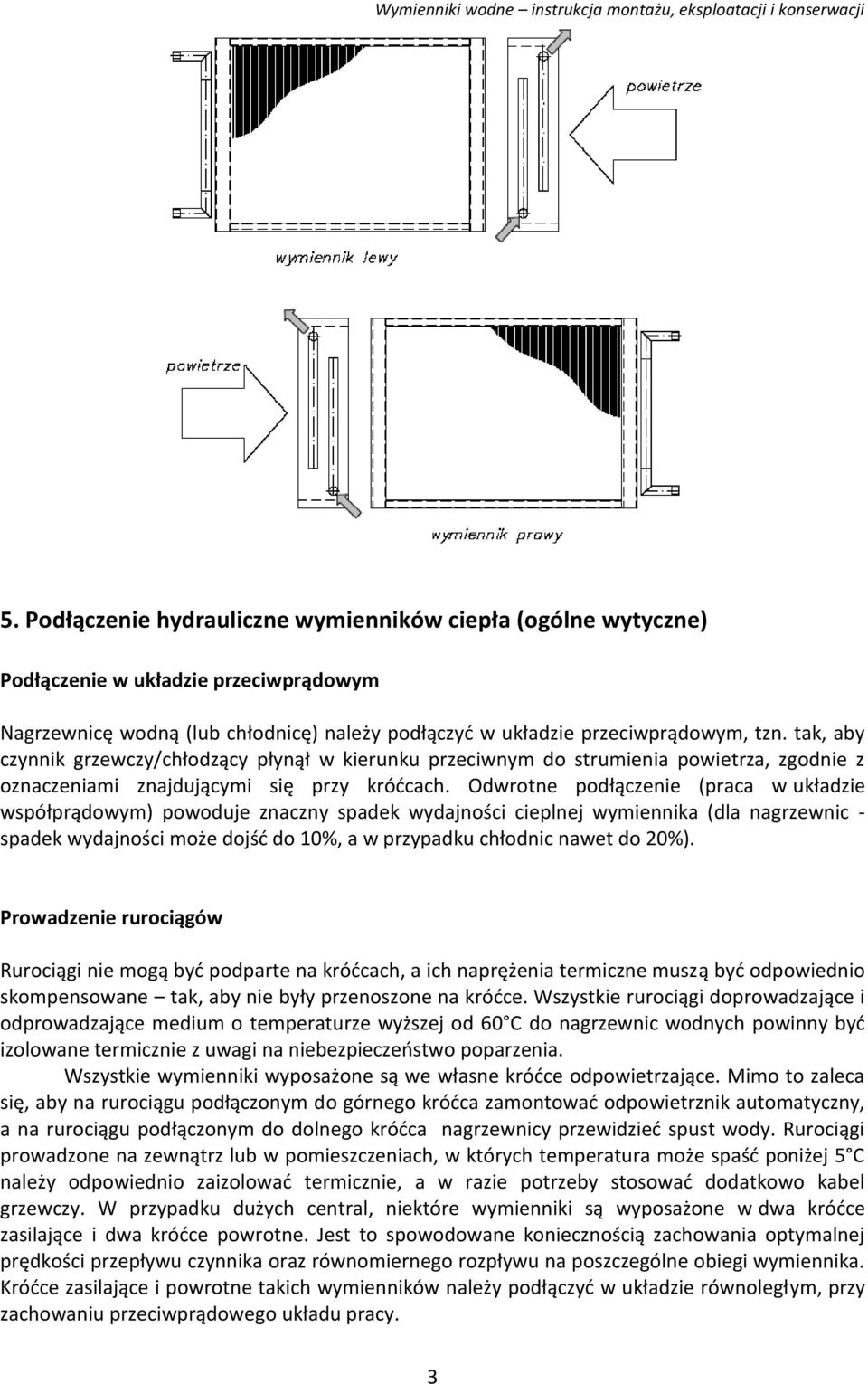 tak, aby czynnik grzewczy/chłodzący płynął w kierunku przeciwnym do strumienia powietrza, zgodnie z oznaczeniami znajdującymi się przy króćcach.