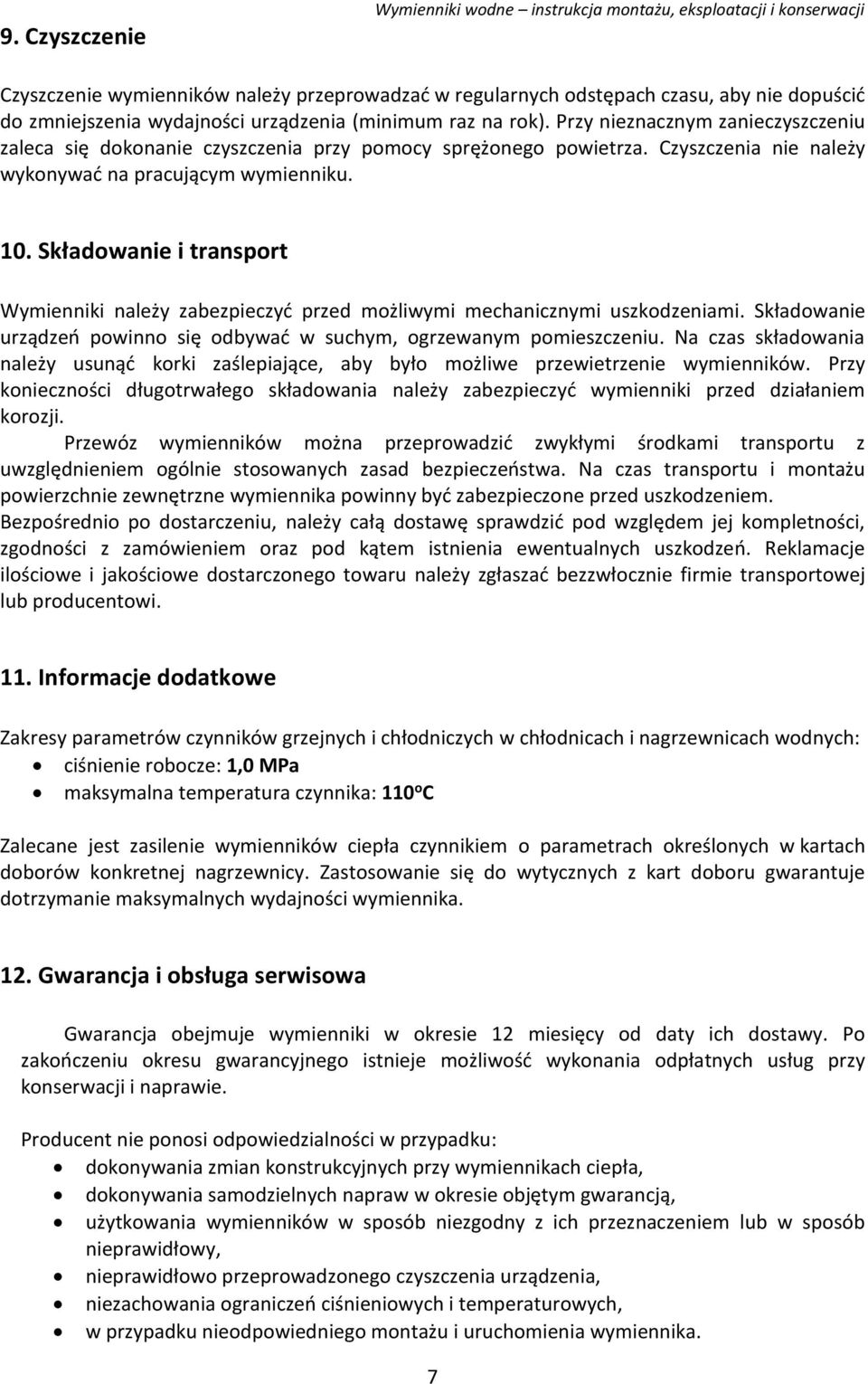 Składowanie i transport Wymienniki należy zabezpieczyć przed możliwymi mechanicznymi uszkodzeniami. Składowanie urządzeń powinno się odbywać w suchym, ogrzewanym pomieszczeniu.