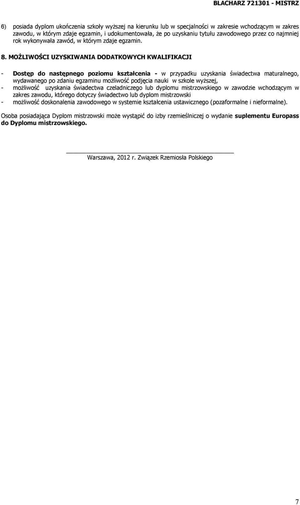 MOŻLIWOŚCI UZYSKIWANIA DODATKOWYCH KWALIFIKACJI - Dostęp do następnego poziomu kształcenia - w przypadku uzyskania świadectwa maturalnego, wydawanego po zdaniu egzaminu możliwość podjęcia nauki w