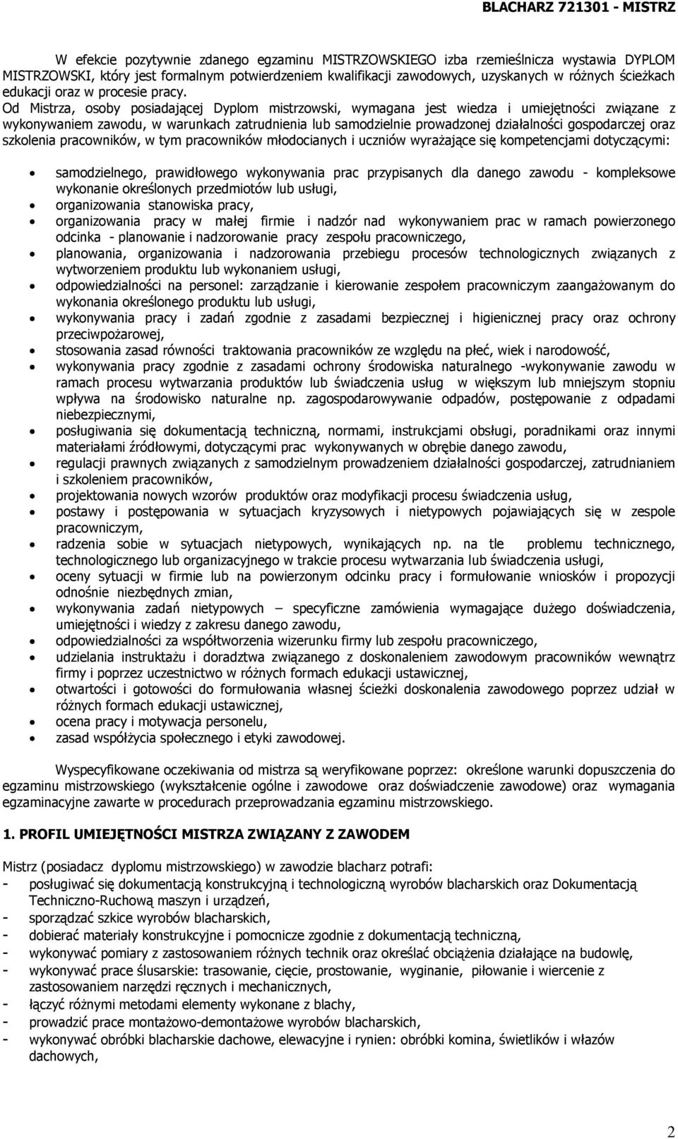 Od Mistrza, osoby posiadającej Dyplom mistrzowski, wymagana jest wiedza i umiejętności związane z wykonywaniem zawodu, w warunkach zatrudnienia lub samodzielnie prowadzonej działalności gospodarczej