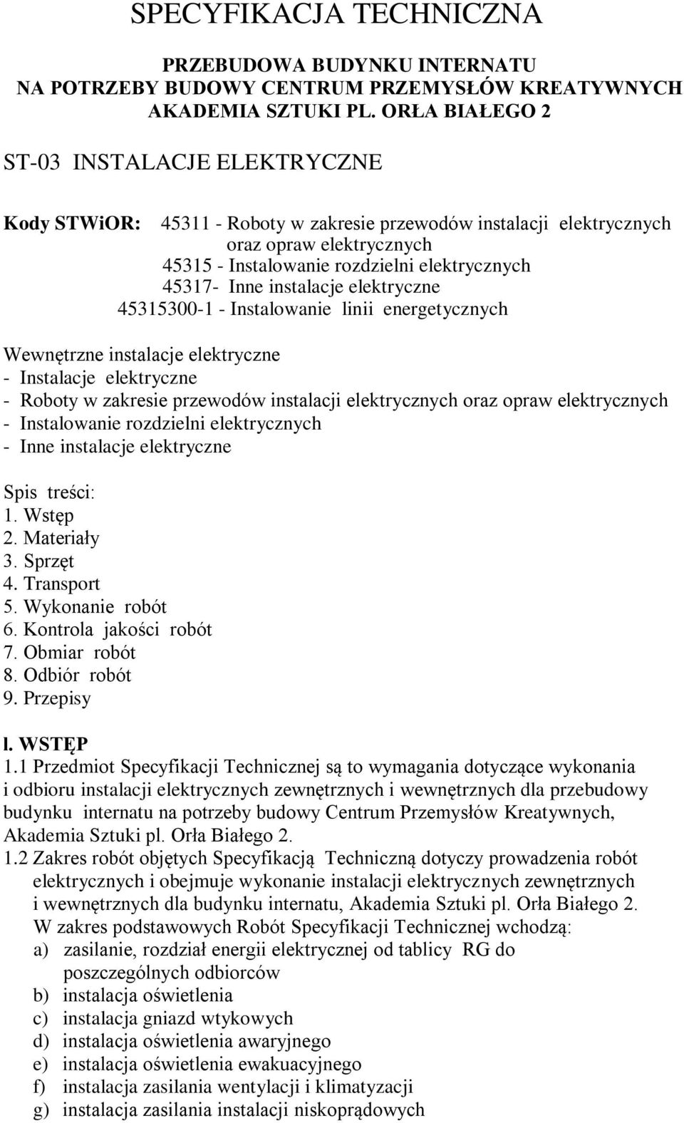 Inne instalacje elektryczne 45315300-1 - Instalowanie linii energetycznych Wewnętrzne instalacje elektryczne - Instalacje elektryczne - Roboty w zakresie przewodów instalacji elektrycznych oraz opraw