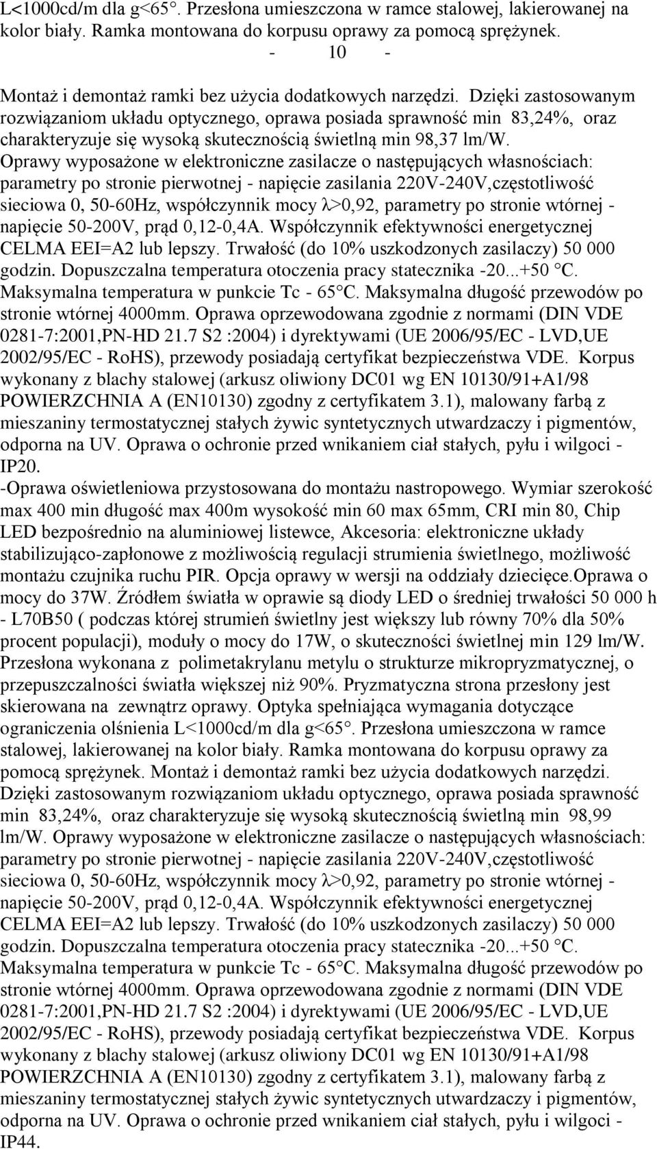 Dzięki zastosowanym rozwiązaniom układu optycznego, oprawa posiada sprawność min 83,24%, oraz charakteryzuje się wysoką skutecznością świetlną min 98,37 lm/w.