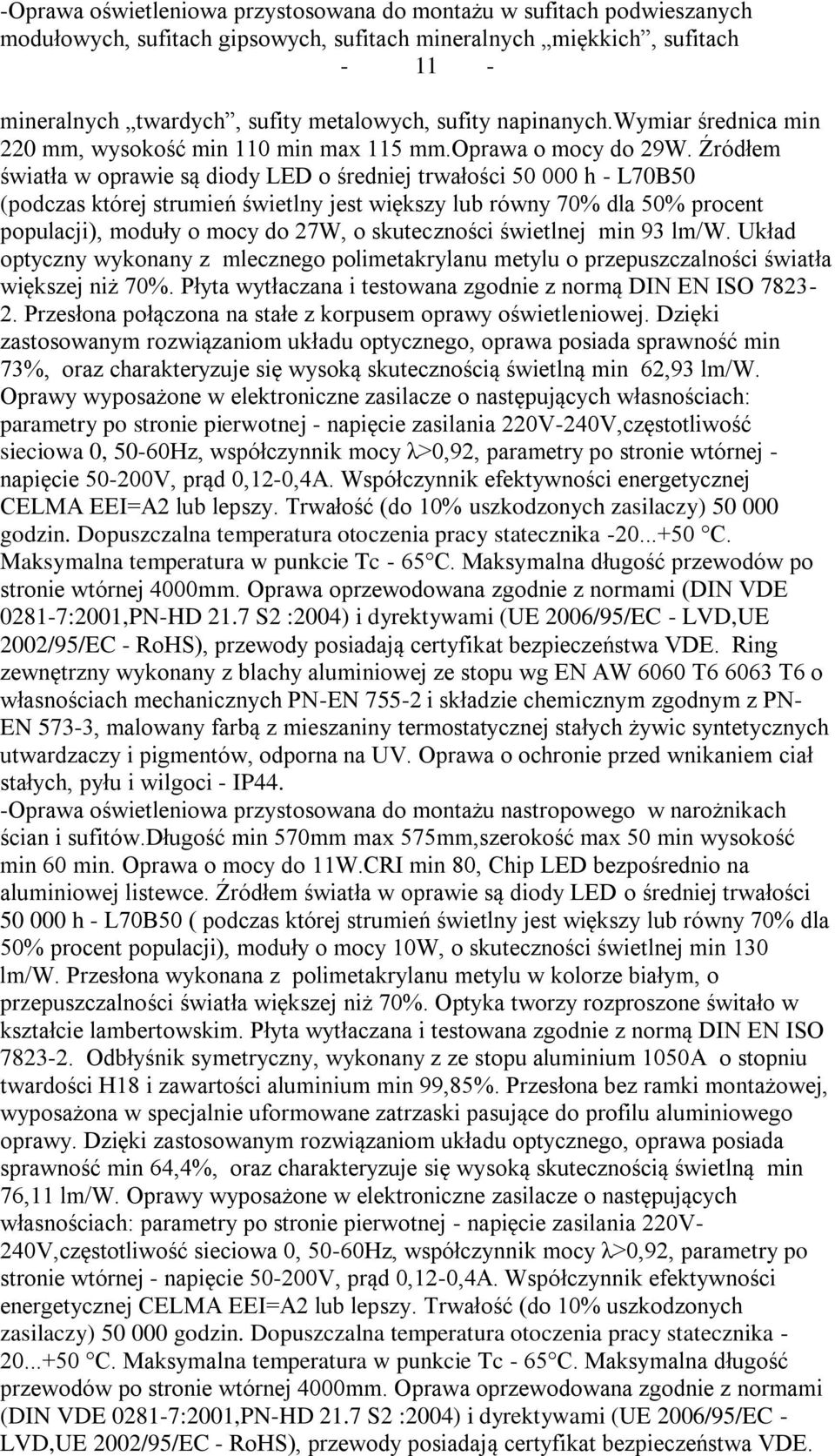 Źródłem światła w oprawie są diody LED o średniej trwałości 50 000 h - L70B50 (podczas której strumień świetlny jest większy lub równy 70% dla 50% procent populacji), moduły o mocy do 27W, o