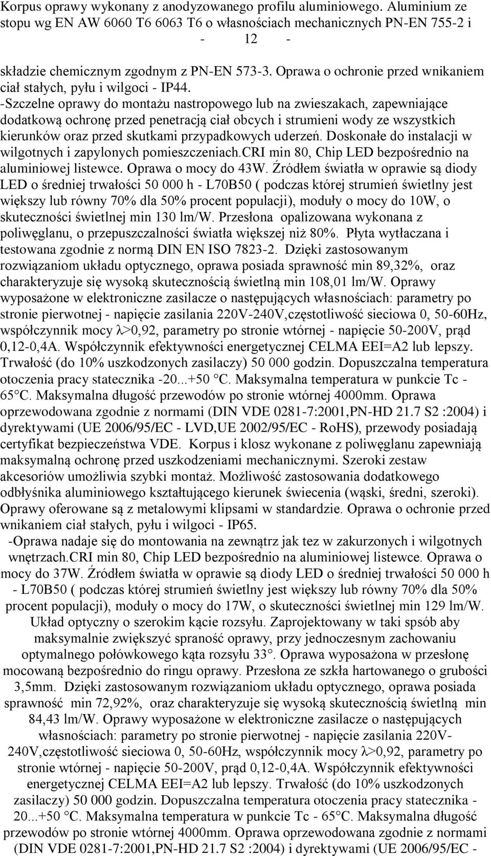 -Szczelne oprawy do montażu nastropowego lub na zwieszakach, zapewniające dodatkową ochronę przed penetracją ciał obcych i strumieni wody ze wszystkich kierunków oraz przed skutkami przypadkowych