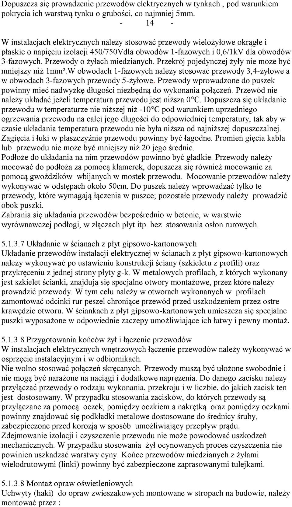 Przewody o żyłach miedzianych. Przekrój pojedynczej żyły nie może być mniejszy niż 1mm².W obwodach 1-fazowych należy stosować przewody 3,4-żyłowe a w obwodach 3-fazowych przewody 5-żyłowe.