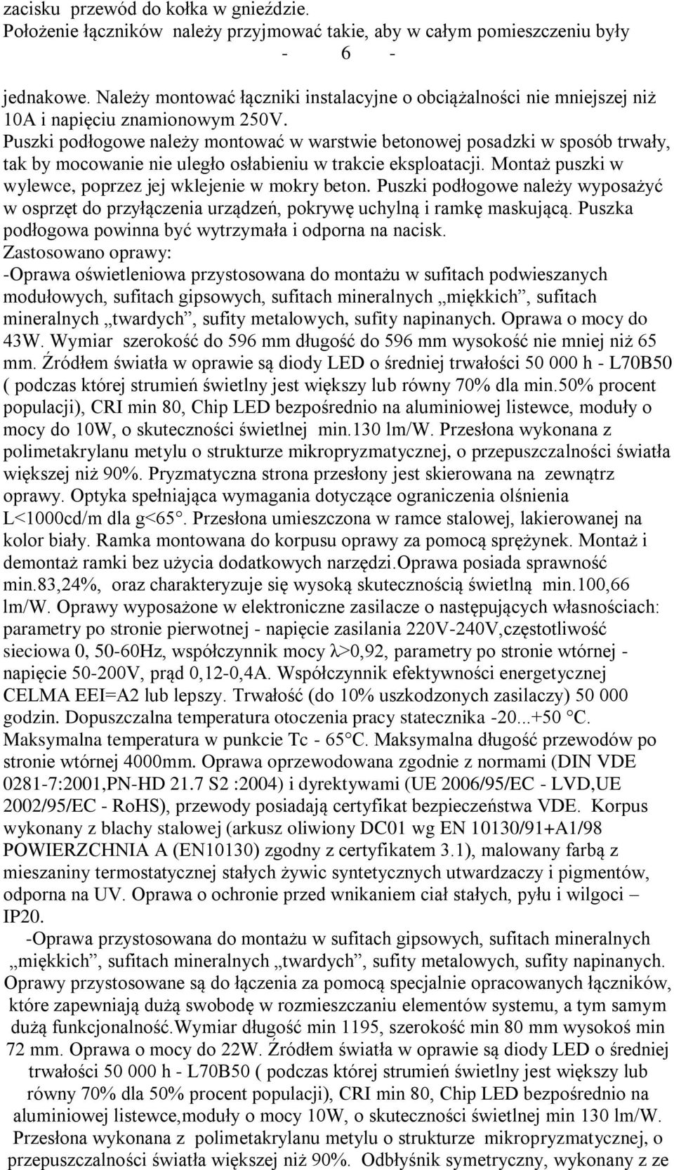 Puszki podłogowe należy montować w warstwie betonowej posadzki w sposób trwały, tak by mocowanie nie uległo osłabieniu w trakcie eksploatacji.