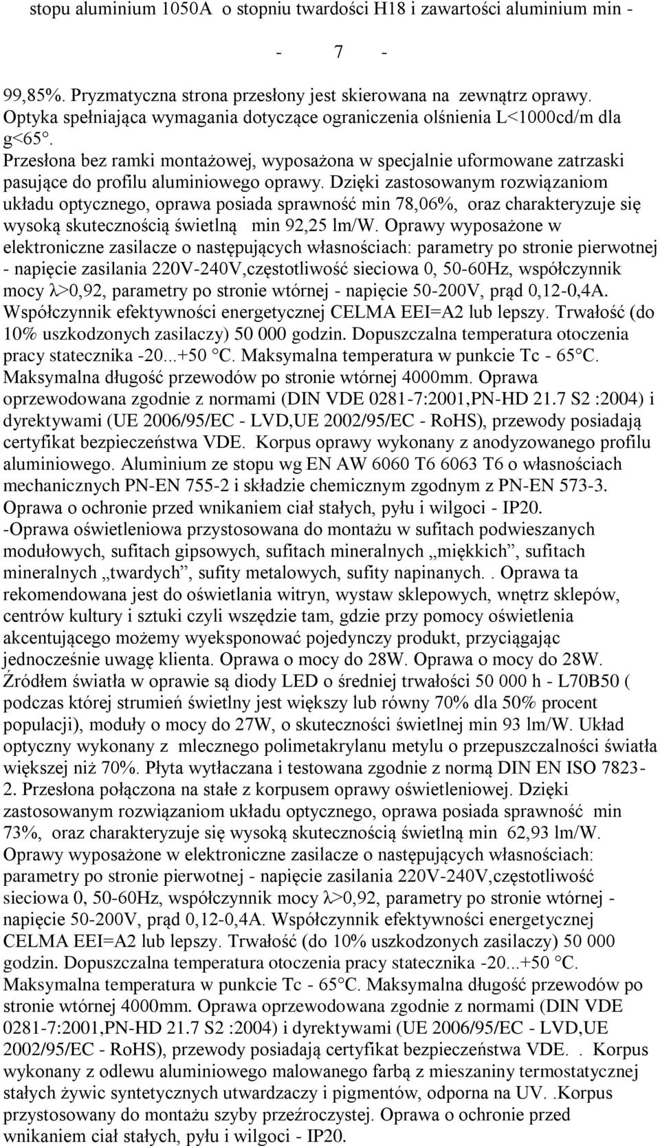 Dzięki zastosowanym rozwiązaniom układu optycznego, oprawa posiada sprawność min 78,06%, oraz charakteryzuje się wysoką skutecznością świetlną min 92,25 lm/w.