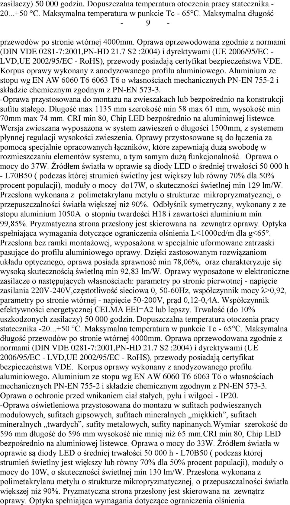 Korpus oprawy wykonany z anodyzowanego profilu aluminiowego. Aluminium ze stopu wg EN AW 6060 T6 6063 T6 o własnościach mechanicznych PN-EN 755-2 i składzie chemicznym zgodnym z PN-EN 573-3.