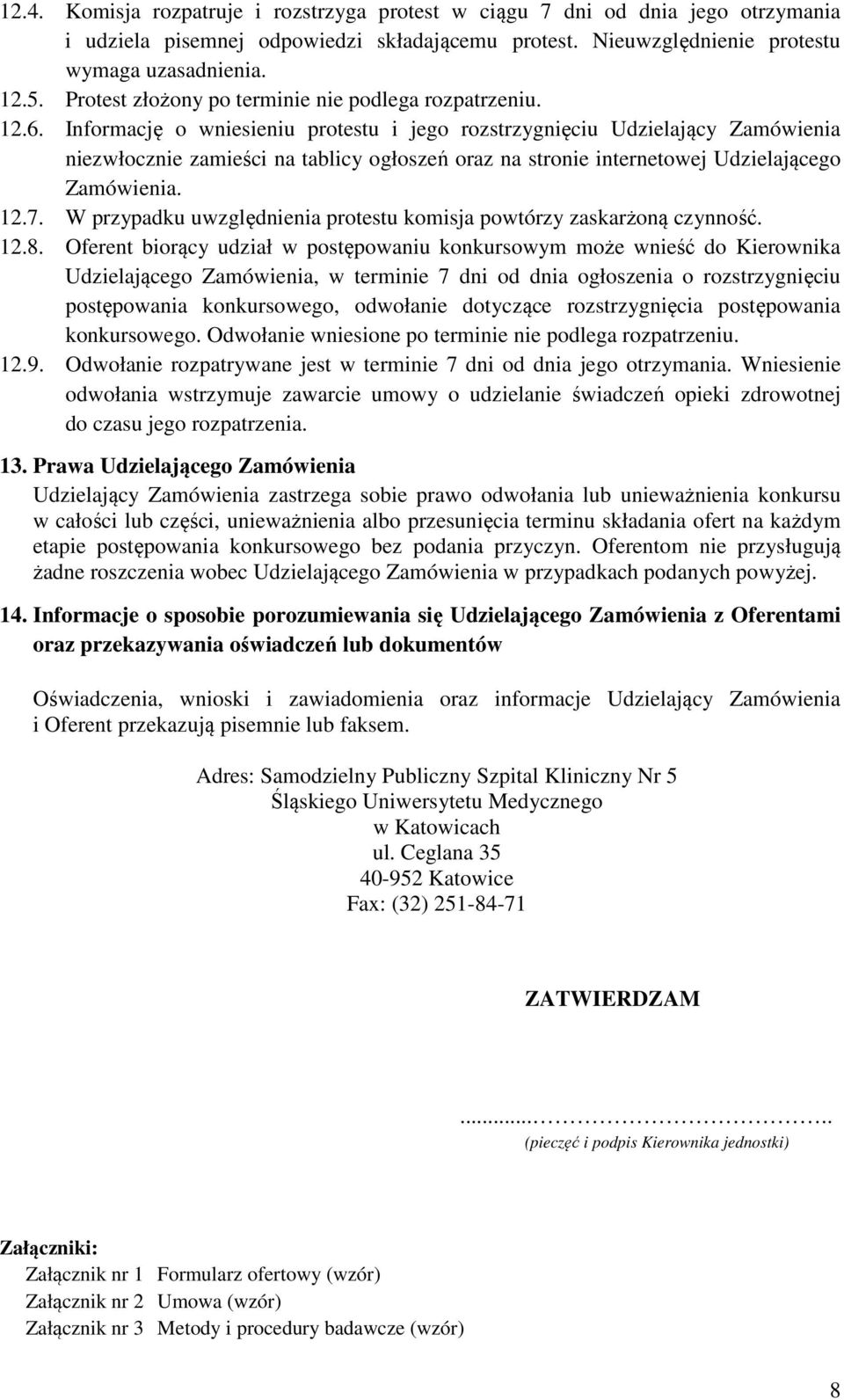 Informację o wniesieniu protestu i jego rozstrzygnięciu Udzielający Zamówienia niezwłocznie zamieści na tablicy ogłoszeń oraz na stronie internetowej Udzielającego Zamówienia. 12.7.