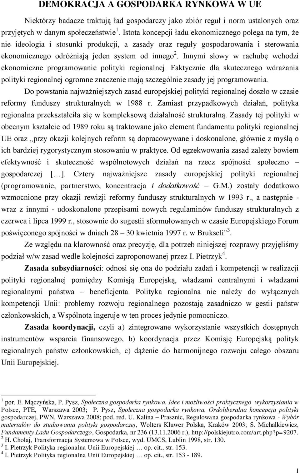 Innymi słowy w rachubę wchodzi ekonomiczne programowanie polityki regionalnej. Faktycznie dla skutecznego wdrażania polityki regionalnej ogromne znaczenie mają szczególnie zasady jej programowania.