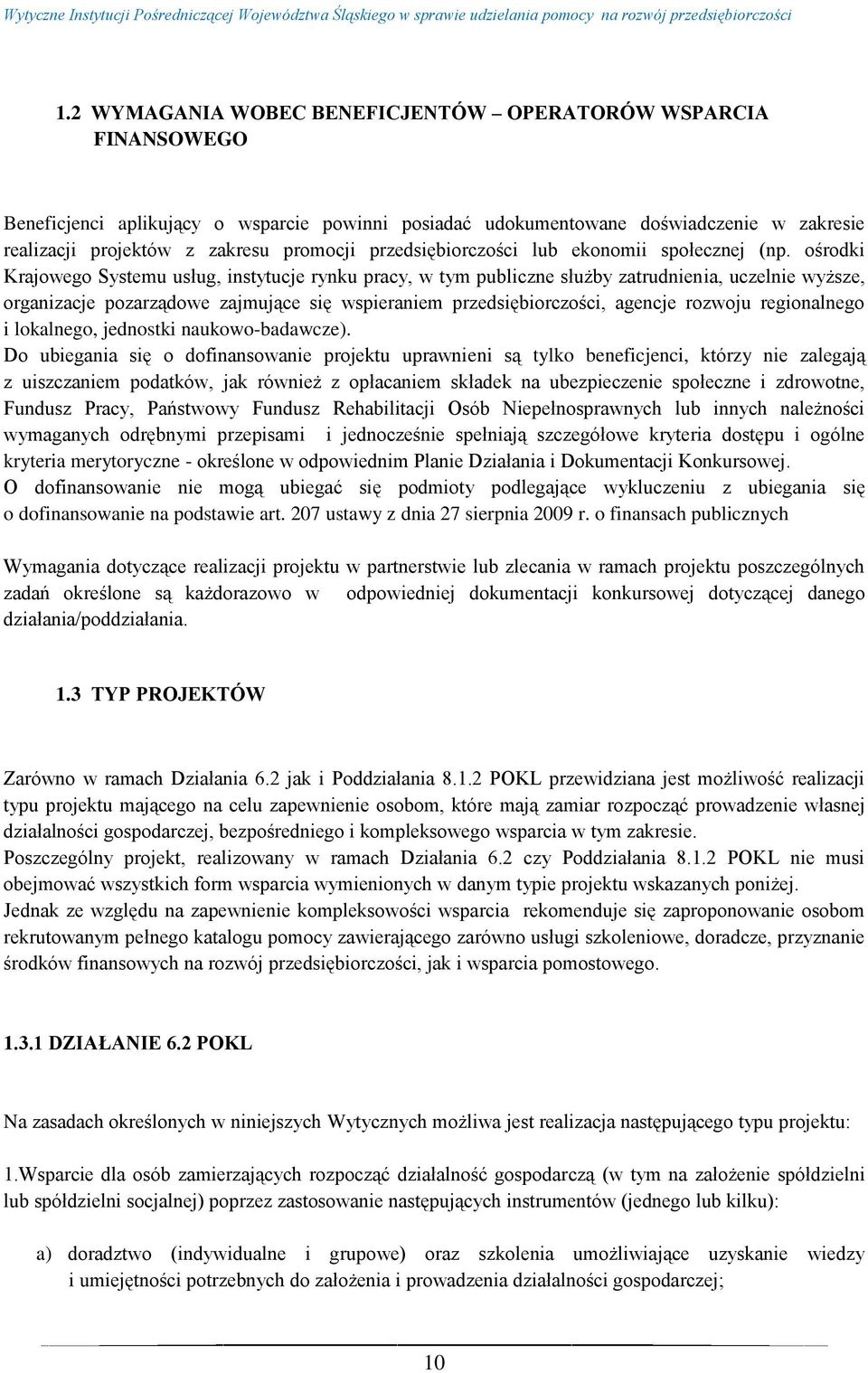 ośrodki Krajowego Systemu usług, instytucje rynku pracy, w tym publiczne służby zatrudnienia, uczelnie wyższe, organizacje pozarządowe zajmujące się wspieraniem przedsiębiorczości, agencje rozwoju