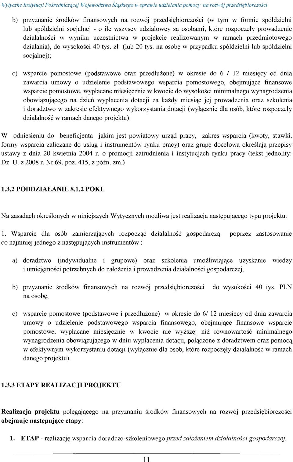 na osobę w przypadku spółdzielni lub spółdzielni socjalnej); c) wsparcie pomostowe (podstawowe oraz przedłużone) w okresie do 6 / 12 miesięcy od dnia zawarcia umowy o udzielenie podstawowego wsparcia