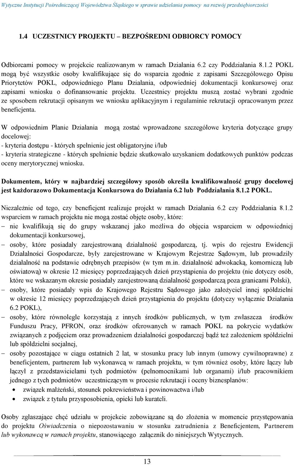 Uczestnicy projektu muszą zostać wybrani zgodnie ze sposobem rekrutacji opisanym we wniosku aplikacyjnym i regulaminie rekrutacji opracowanym przez beneficjenta.