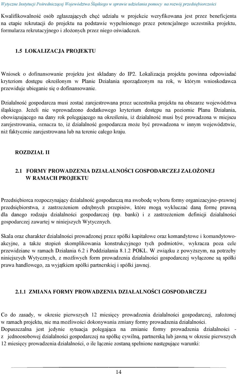 Lokalizacja projektu powinna odpowiadać kryteriom dostępu określonym w Planie Działania sporządzonym na rok, w którym wnioskodawca przewiduje ubieganie się o dofinansowanie.