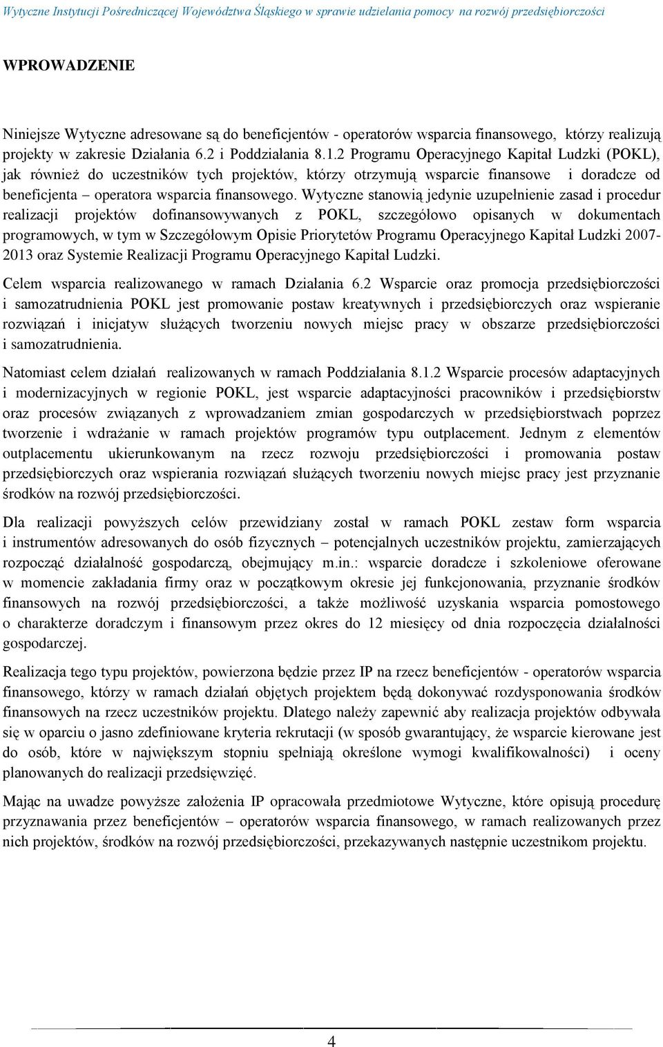 Wytyczne stanowią jedynie uzupełnienie zasad i procedur realizacji projektów dofinansowywanych z POKL, szczegółowo opisanych w dokumentach programowych, w tym w Szczegółowym Opisie Priorytetów