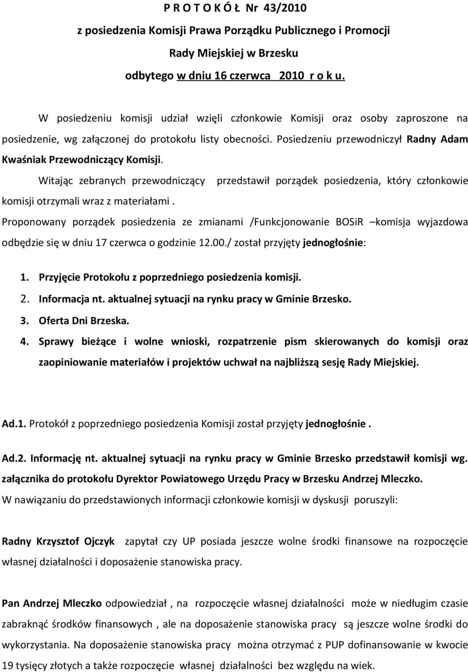 Posiedzeniu przewodniczył Radny Adam Kwaśniak Przewodniczący Komisji. Witając zebranych przewodniczący przedstawił porządek posiedzenia, który członkowie komisji otrzymali wraz z materiałami.