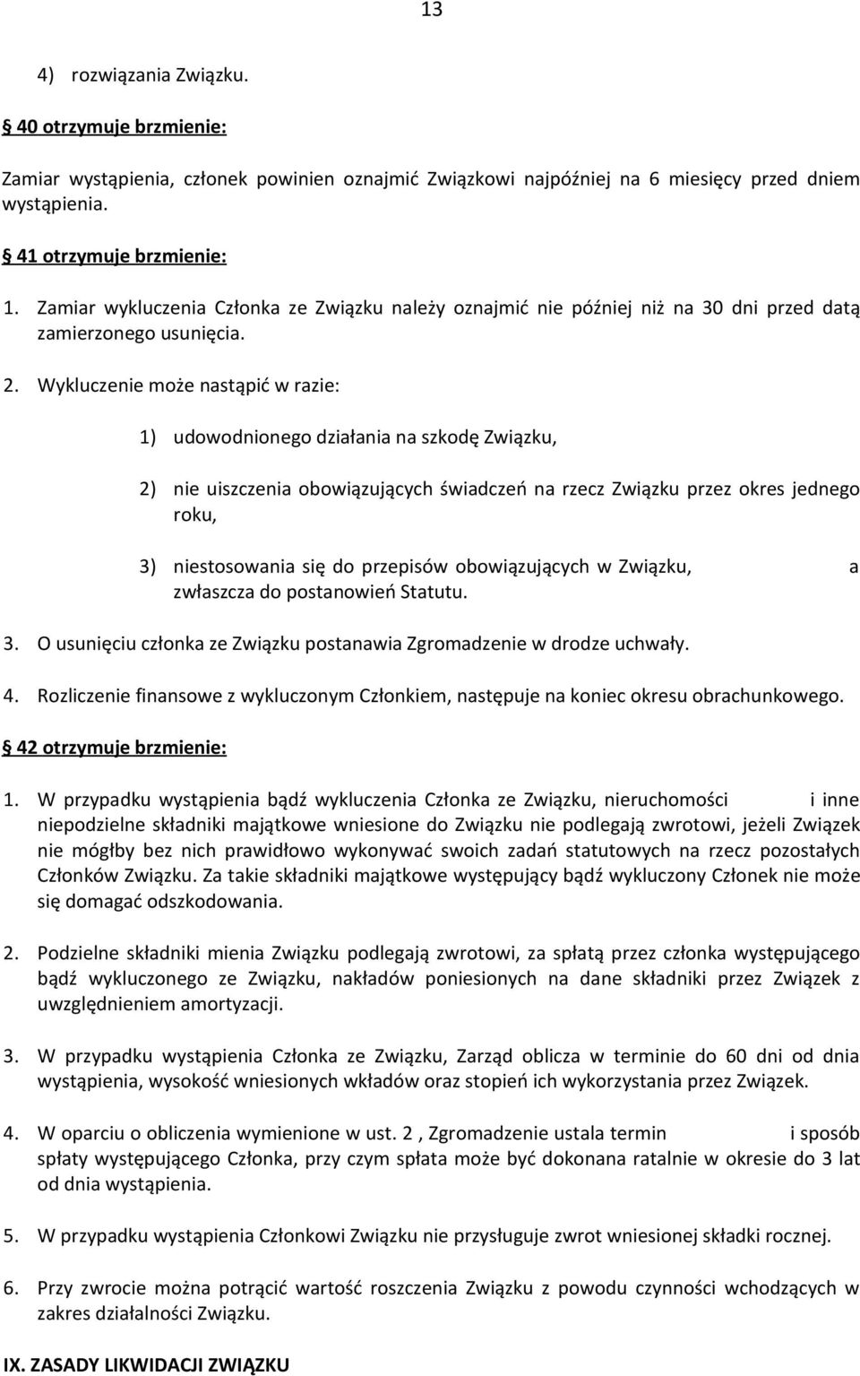 Wykluczenie może nastąpić w razie: 1) udowodnionego działania na szkodę Związku, 2) nie uiszczenia obowiązujących świadczeń na rzecz Związku przez okres jednego roku, 3) niestosowania się do