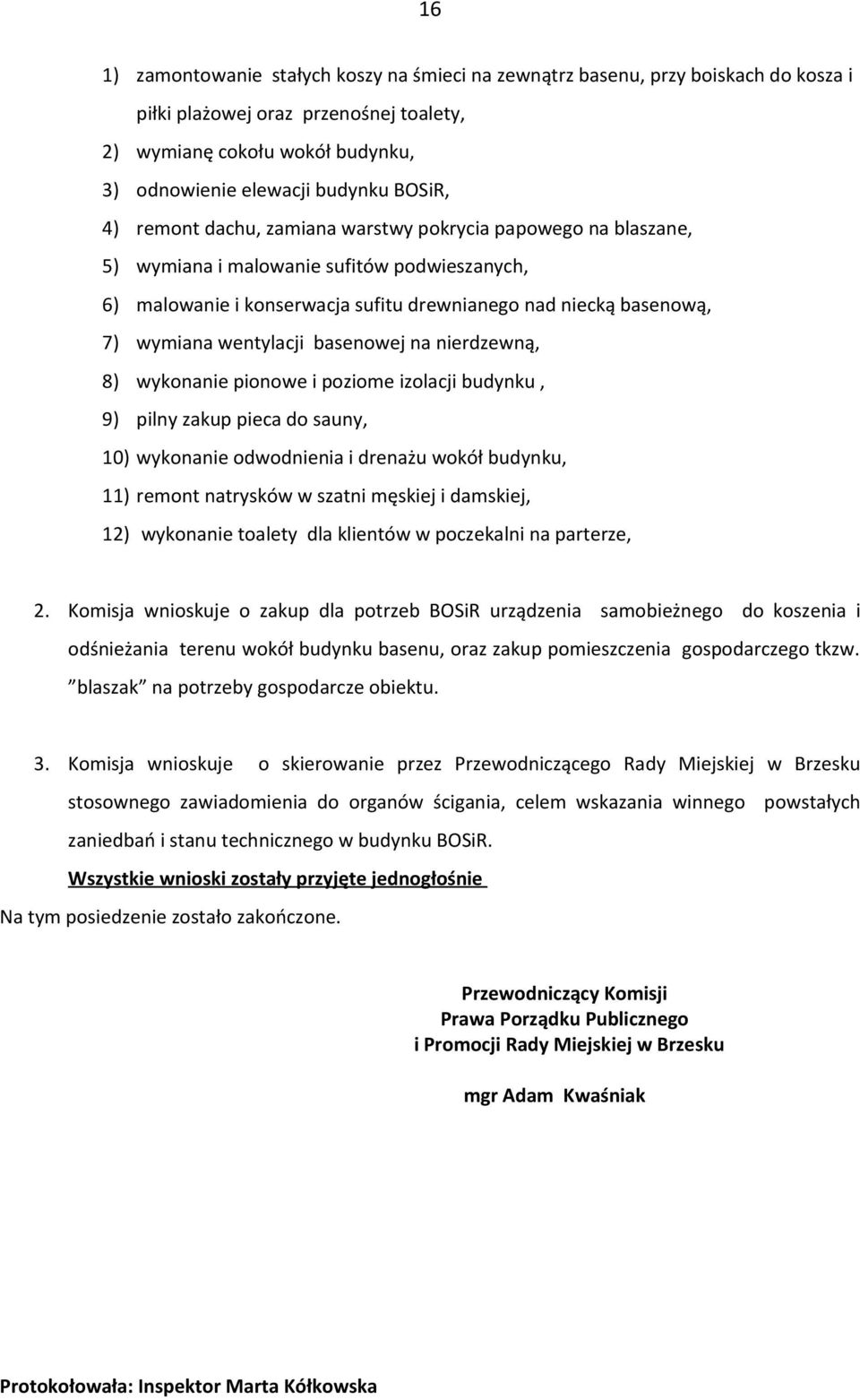 basenowej na nierdzewną, 8) wykonanie pionowe i poziome izolacji budynku, 9) pilny zakup pieca do sauny, 10) wykonanie odwodnienia i drenażu wokół budynku, 11) remont natrysków w szatni męskiej i