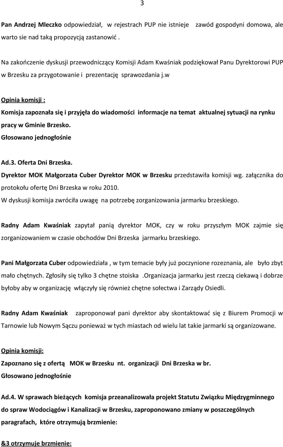 w Opinia komisji : Komisja zapoznała się i przyjęła do wiadomości informacje na temat aktualnej sytuacji na rynku pracy w Gminie Brzesko. Głosowano jednogłośnie Ad.3. Oferta Dni Brzeska.