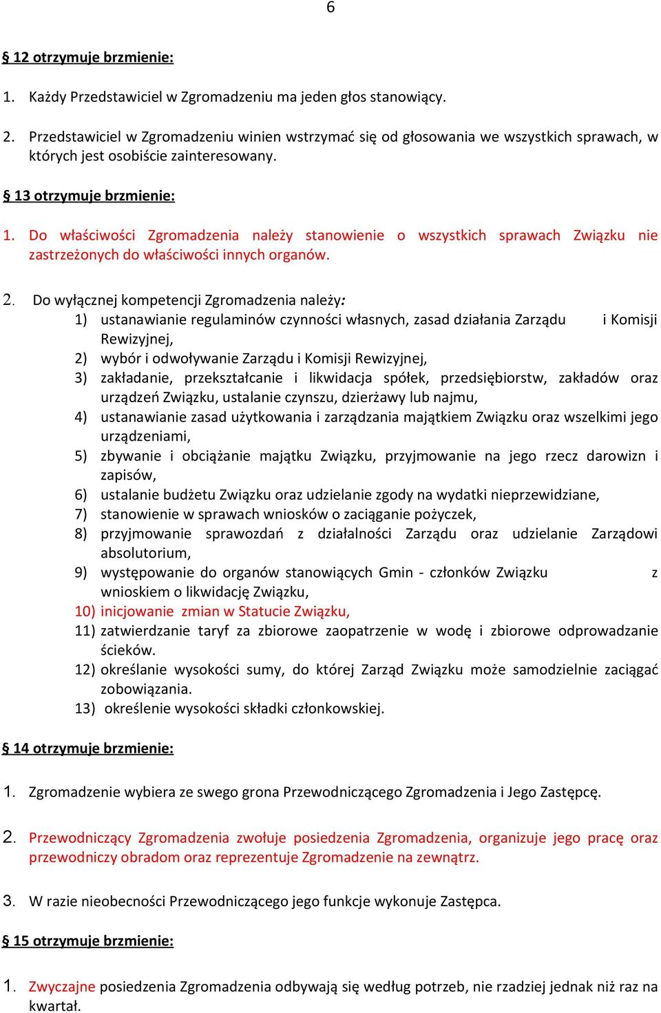 Do właściwości Zgromadzenia należy stanowienie o wszystkich sprawach Związku nie zastrzeżonych do właściwości innych organów. 2.